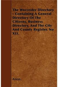 The Worcester Directory - Containing A General Directory Of The Citizens, Business Directory, And The City And County Register. No XLI.