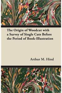 The Origin of Woodcut with a Survey of Single Cuts Before the Period of Book-Illustration