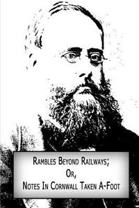 Rambles Beyond Railways; Or, Notes In Cornwall Taken A-Foot