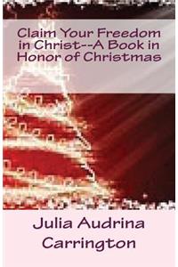 Claim Your Freedom in Christ--A Book in Honor of Christmas