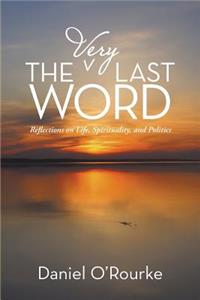 Very Last Word: Reflections on Life, Spirituality, and Politics