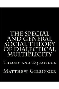 The Special and General Social Theory of Dialectical Multiplicity