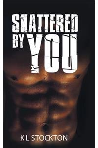 Shattered by You