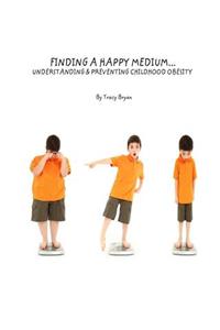 Finding A Happy Medium...Understanding & Preventing Childhood Obesity