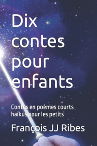 Dix contes pour enfants: Contes en poèmes courts haïkus pour les petits