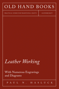 Leather Working - With Numerous Engravings and Diagrams