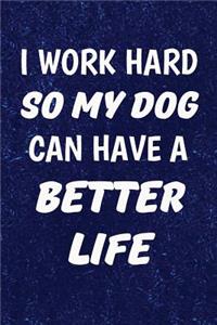 I Work Hard So My Dog Can Have a Better Life