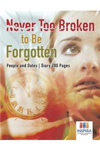 Never Too Broken to Be Forgotten People and Dates Diary 200 Pages