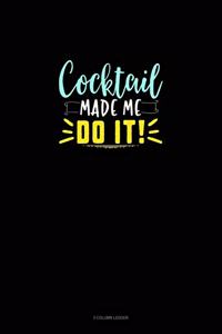 Cocktail Made Me Do It
