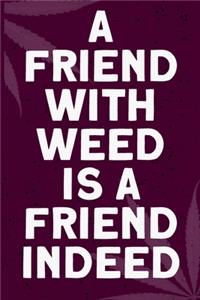 A friend with weed is a friend indeed