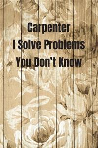 Carpenter I Solve Problems You Don't Know