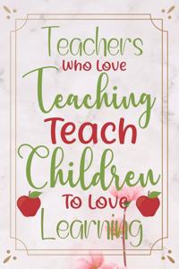 Teachers Who Love Teaching Teach Children To Love Learning
