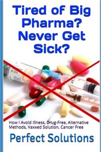 Tired of Big Pharma? Never Get Sick?