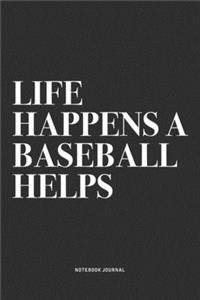 Life Happens A Baseball Helps