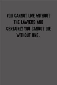You cannot live without the lawyers and certainly you cannot die without one.