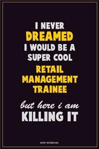 I Never Dreamed I would Be A Super Cool Retail Management Trainee But Here I Am Killing It