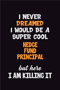I Never Dreamed I would Be A Super Cool Hedge fund principal But Here I Am Killing It