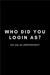 Who Did You Login As? Are You An Administrator?