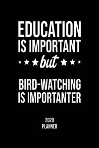 Education Is Important But Bird-Watching Is Importanter 2020 Planner
