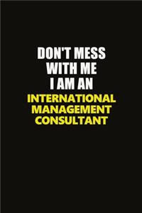 Don't Mess With Me I Am An International Management Consultant
