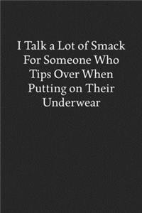I Talk a Lot of Smack for Someone Who Tips over When Putting on Their Underwear
