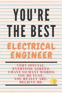 YOU'RE THE BEST ELECTRICAL ENGINEER Very special. Everyone agrees. I have so many words. You're yuge. You really are. Believe me.