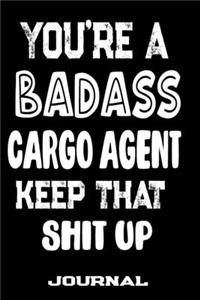 You're A Badass Cargo Agent Keep That Shit Up
