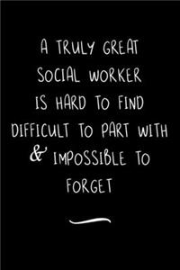 A Truly Great Social Worker is Hard to Find Difficult to Part with & Impossible to Forget