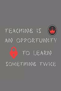 Teaching is an opportunity to learn something twice