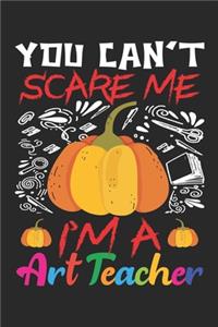 You Can't Scare Me I'm A Art Teacher