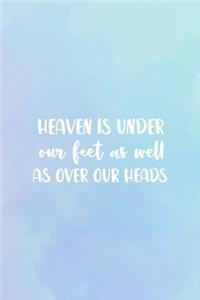 Heaven Is Under Our Feet As Well As Over Our Heads