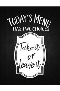 Todays Menu Has Two Choices Take It Of Leave It