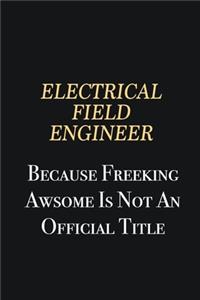 Electrical Field Engineer Because Freeking Awsome is not an official title