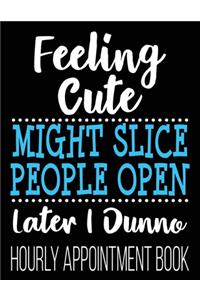 Feeling Cute Might Slice People Open Later I Dunno Hourly Appointment Book