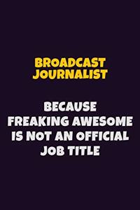 Broadcast Journalist Because Freaking Awesome is not An Official Job Title