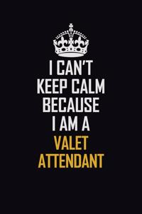 I Can't Keep Calm Because I Am A Valet Attendant