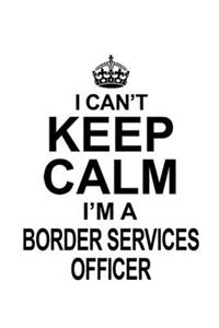 I Can't Keep Calm I'm A Border Services Officer