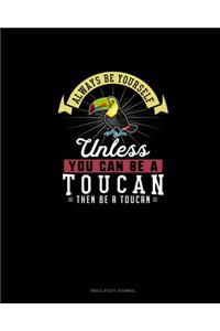 Always Be Yourself Unless You Can Be A Toucan Then Be A Toucan: Bible Study Journal