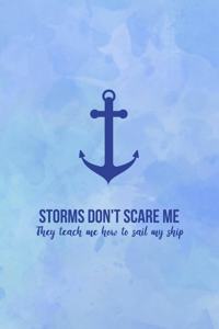 Storms Don't Scare Me They Teach Me How To Sail My Ship