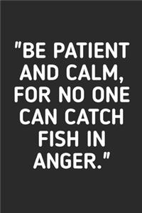 Be Patient And Calm For No One Can Catch Fish