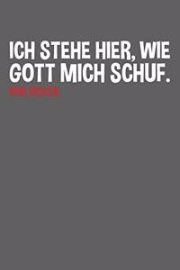 Ich stehe hier, wie Gott mich schuf. Nur dicker.