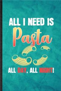 All I Need Is Pasta All Day All Night