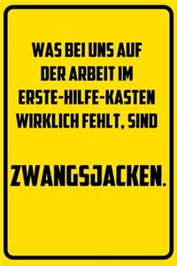 Was bei uns auf der Arbeit im Erste-Hilfe-Kasten wirklich fehlt, sind Zwangsjacken.