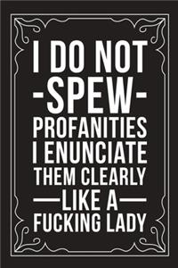 I Do Not Spew Profanities I Enunciate Them Cleary Like a Fucking Lady