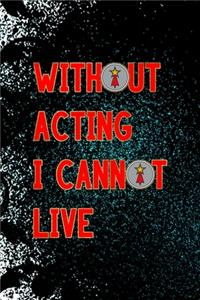 Without Acting I Cannot Live