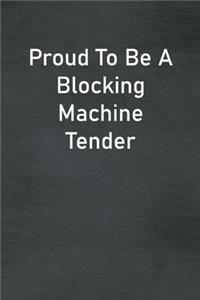 Proud To Be A Blocking Machine Tender