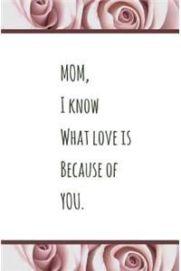 MOM, I Know What Love is Because of YOU