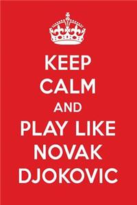 Keep Calm and Play Like Novak Djokovic: Novak Djokovic Designer Notebook