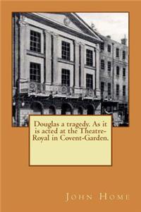Douglas a tragedy. As it is acted at the Theatre-Royal in Covent-Garden.