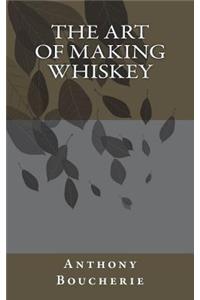 The Art of Making Whiskey